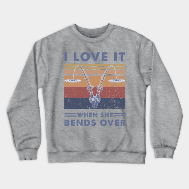 I Love It When She Bends Over Crewneck Sweatshirt by boltongayratbek